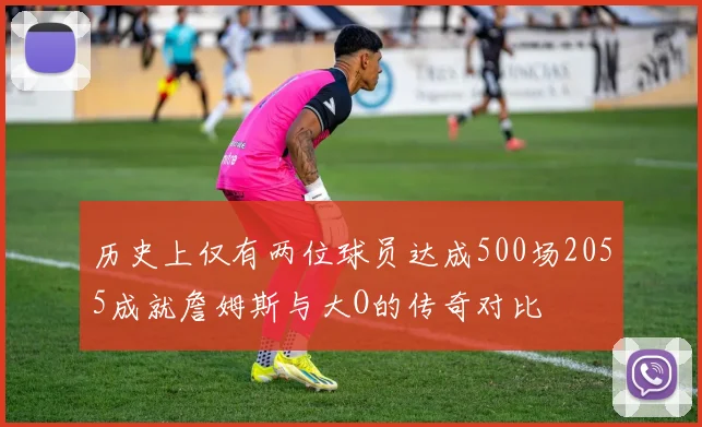 历史上仅有两位球员达成500场2055成就詹姆斯与大O的传奇对比