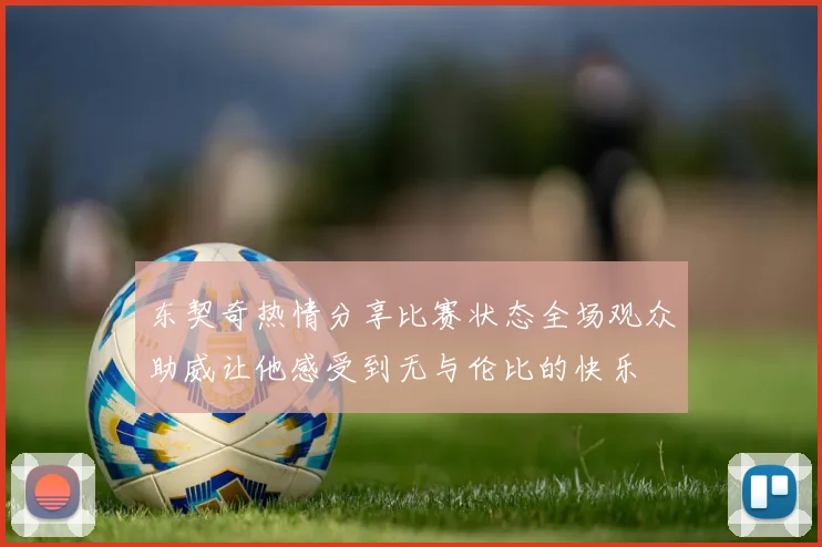 东契奇热情分享比赛状态全场观众助威让他感受到无与伦比的快乐