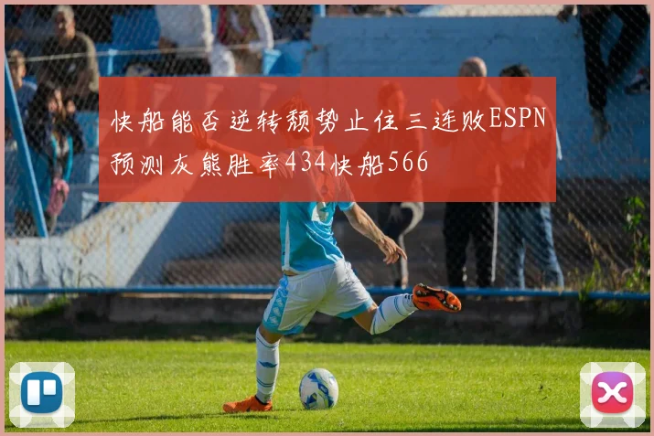 快船能否逆转颓势止住三连败ESPN预测灰熊胜率434快船566