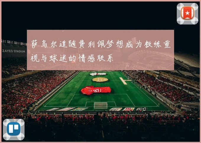 萨乌尔追随费利佩梦想成为教练重视与球迷的情感联系